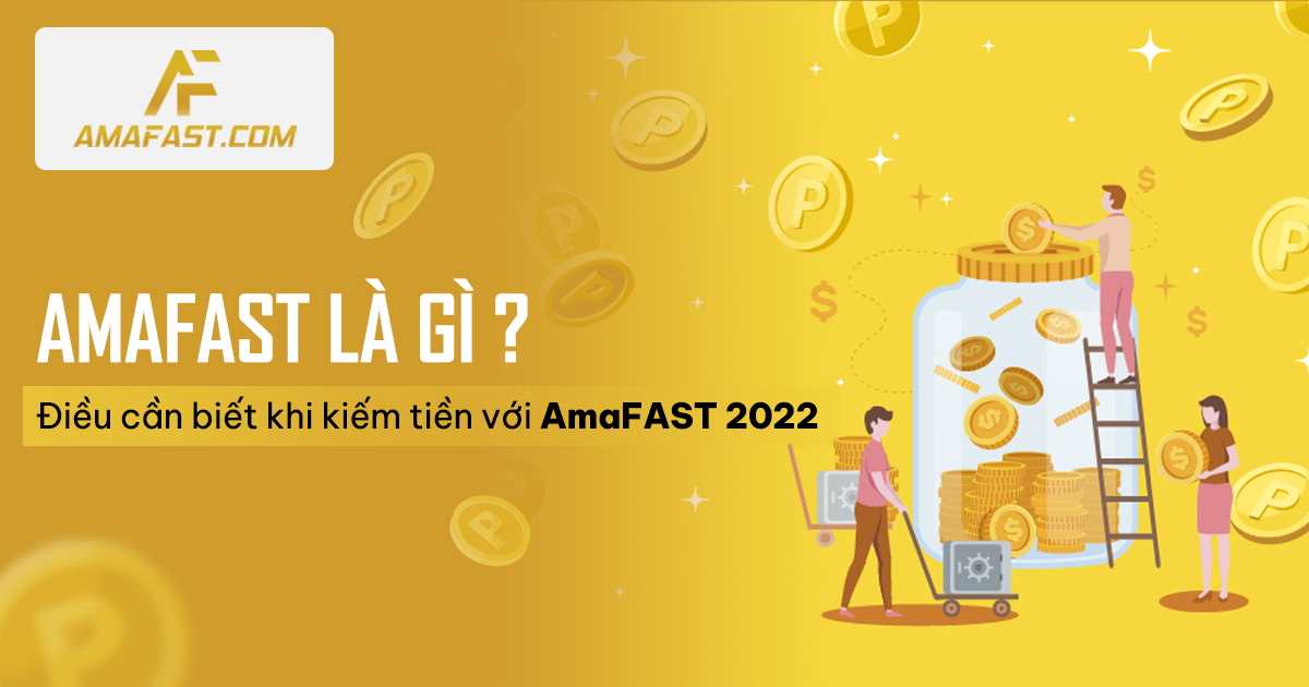 AmaFAST là gì? Điều cần biết khi kiếm tiền với AmaFAST 2022