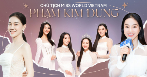 Chủ tịch Miss World Vietnam - Phạm Kim Dung: "Ban tổ chức nghiêm túc sẽ tạo nên cuộc thi hoa hậu nghiêm túc"