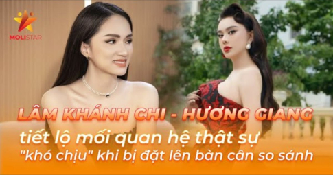 Lâm Khánh Chi: "Khó chịu" khi bị so sánh với Hương Giang Idol, tiết lộ mối quan hệ thật sự