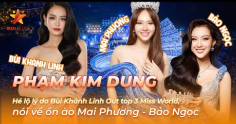 Phạm Kim Dung hé lộ lý do Bùi Khánh Linh out top 3 Miss World VN, nói về ồn ào Mai Phương - Bảo Ngọc