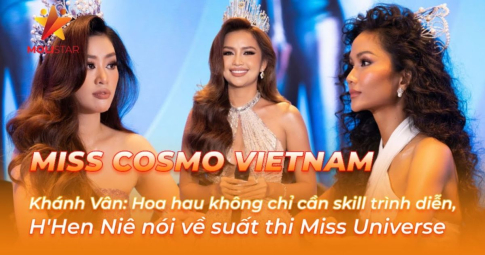 Khánh Vân: Miss Cosmo không chỉ cần skill trình diễn, H'Hen Niê nói về suất thi Miss Universe