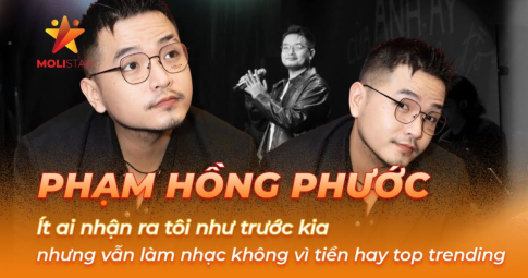 Phạm Hồng Phước: Ít ai nhận ra tôi như trước kia nhưng vẫn làm nhạc không vì tiền hay top trending