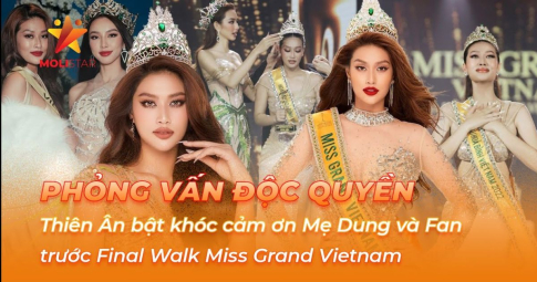Phỏng vấn độc quyền: Thiên Ân bật khóc cảm ơn Mẹ Dung và Fan trước Final Walk Miss Grand Vietnam