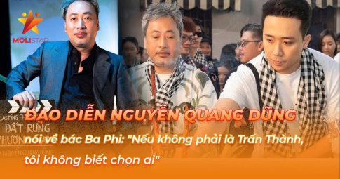 Đạo diễn Nguyễn Quang Dũng nói về bác Ba Phi: "Nếu không phải là Trấn Thành, tôi không biết chọn ai"
